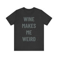 'Wine Makes Me Weird' - Jersey Short Sleeve Tee