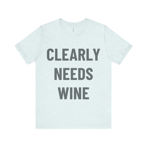 'Clearly Needs Wine' - Jersey Short Sleeve Tee