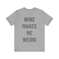 'Wine Makes Me Weird' - Jersey Short Sleeve Tee