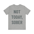'Not Today, Sober' - Jersey Short Sleeve Tee